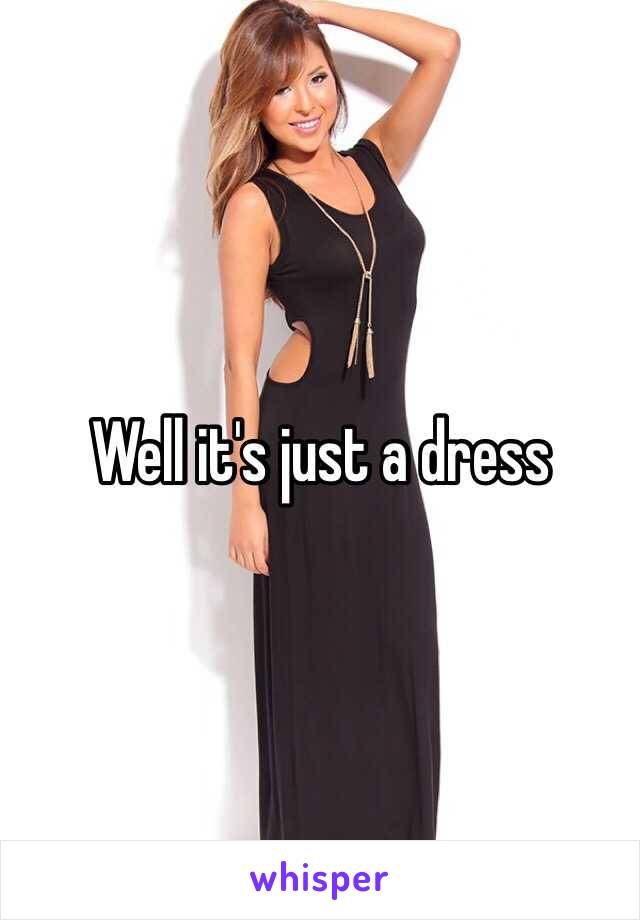 Well it's just a dress