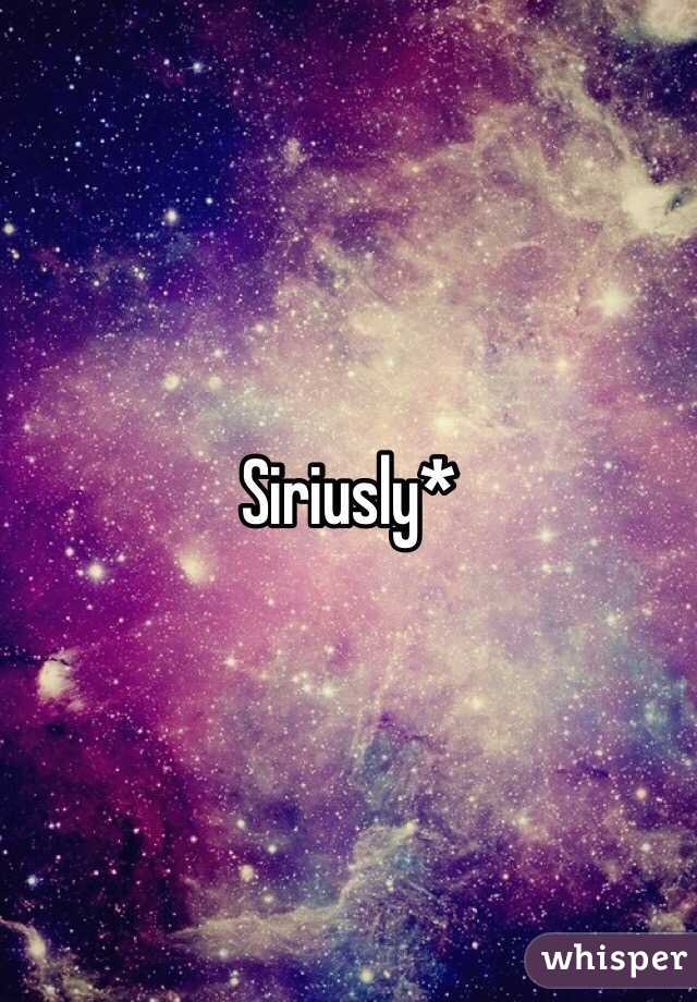 Siriusly*