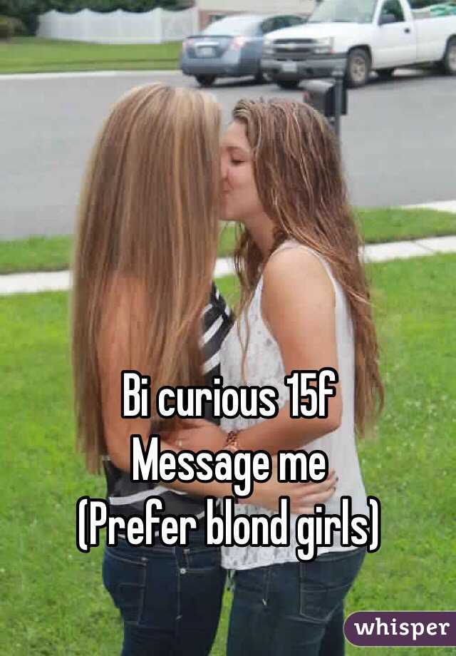 Bi curious 15f
 Message me 
(Prefer blond girls)