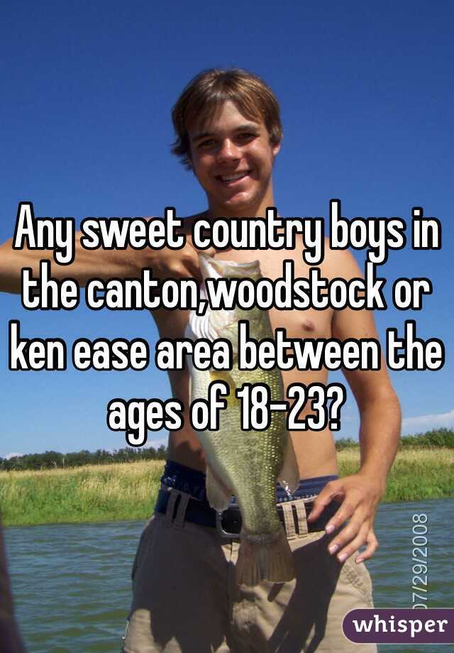 Any sweet country boys in the canton,woodstock or ken ease area between the ages of 18-23?