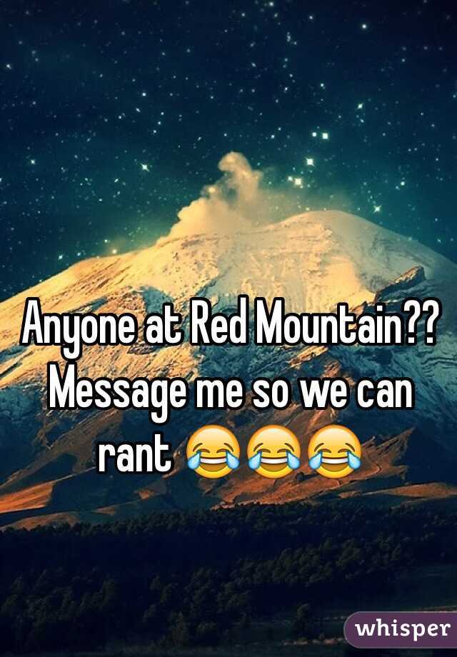 Anyone at Red Mountain?? Message me so we can rant 😂😂😂