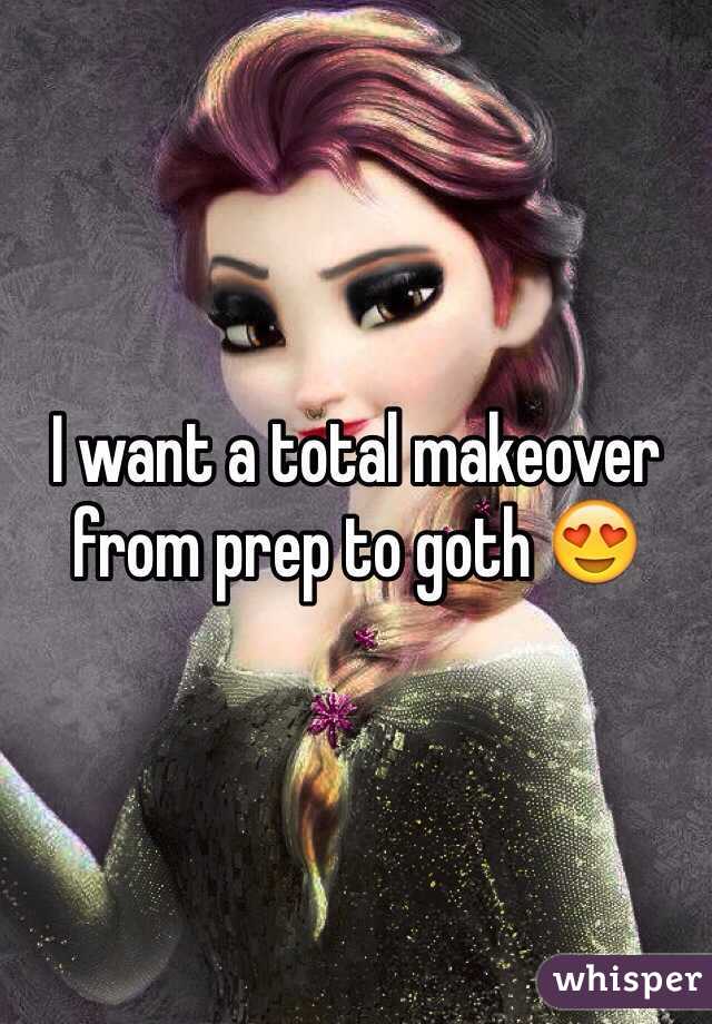 I want a total makeover from prep to goth 😍