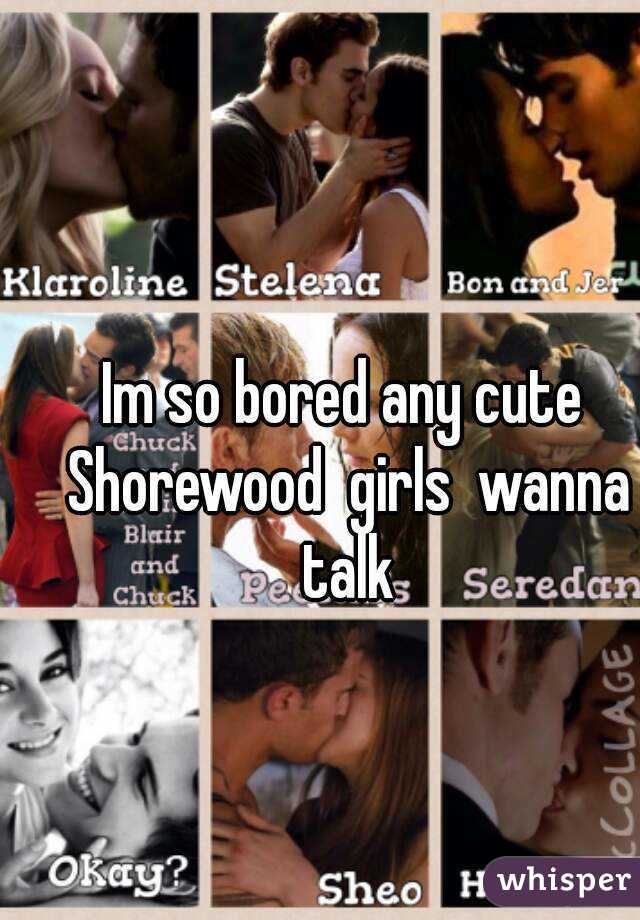 Im so bored any cute Shorewood  girls  wanna talk