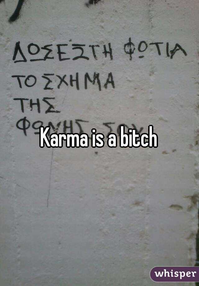 Karma is a bitch