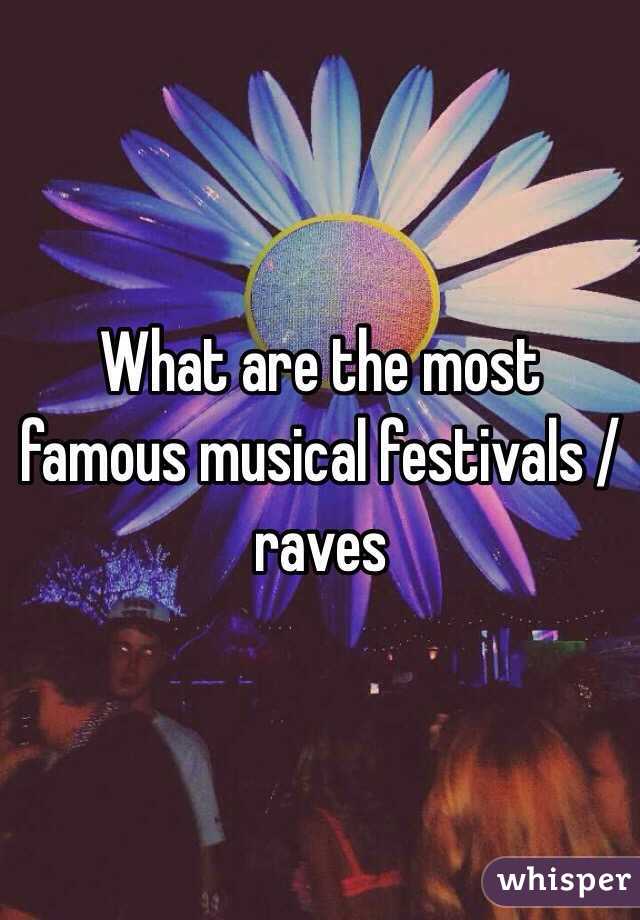 What are the most famous musical festivals / raves 