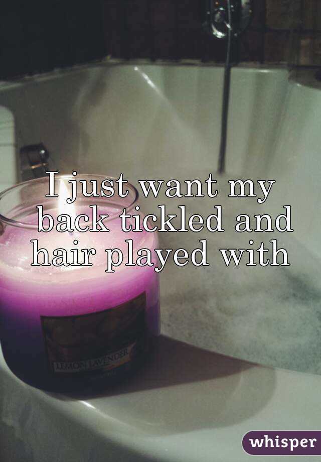 I just want my back tickled and hair played with 
