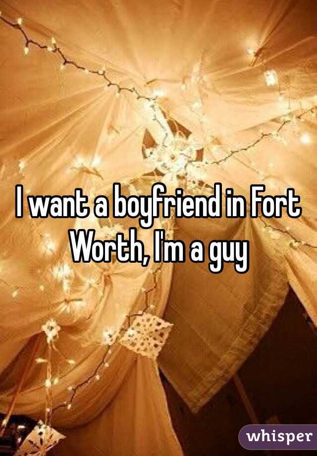 I want a boyfriend in Fort Worth, I'm a guy 