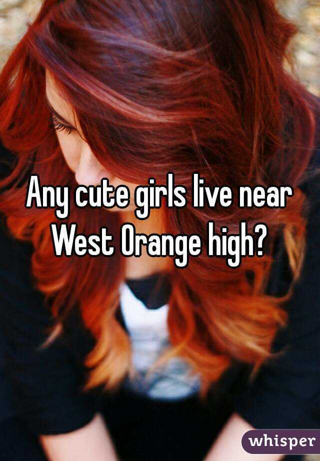Any cute girls live near West Orange high? 