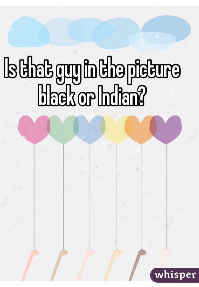 Is that guy in the picture black or Indian?