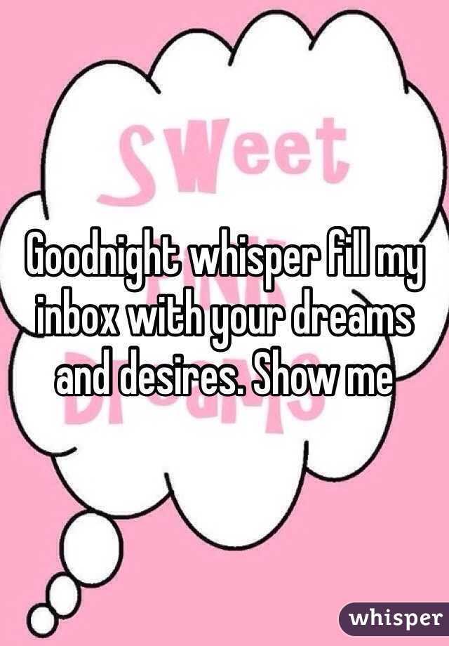 Goodnight whisper fill my inbox with your dreams and desires. Show me