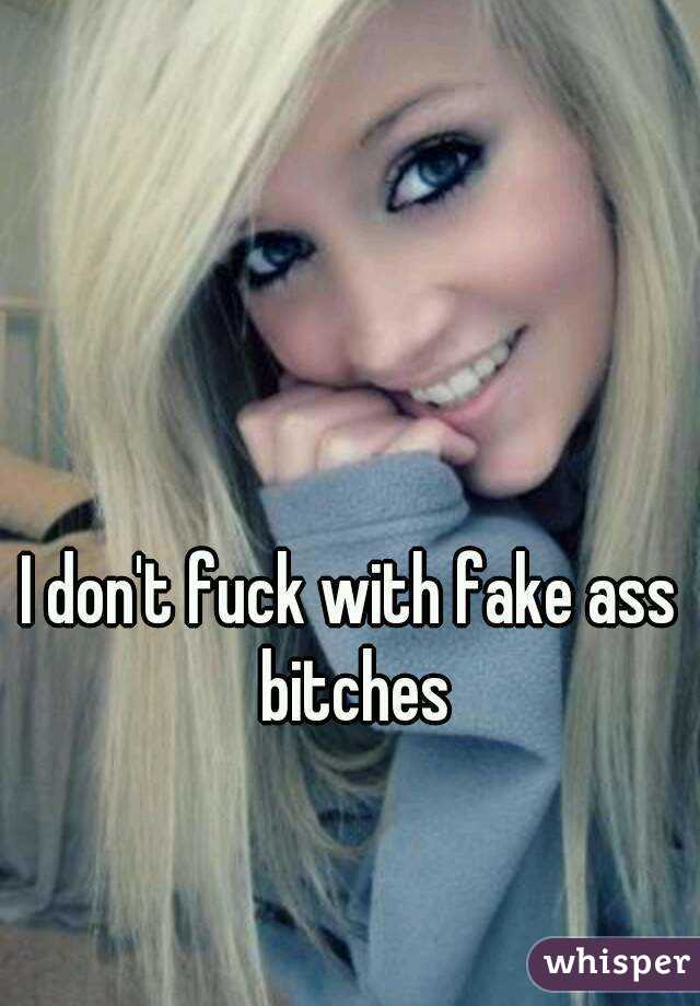 I don't fuck with fake ass bitches