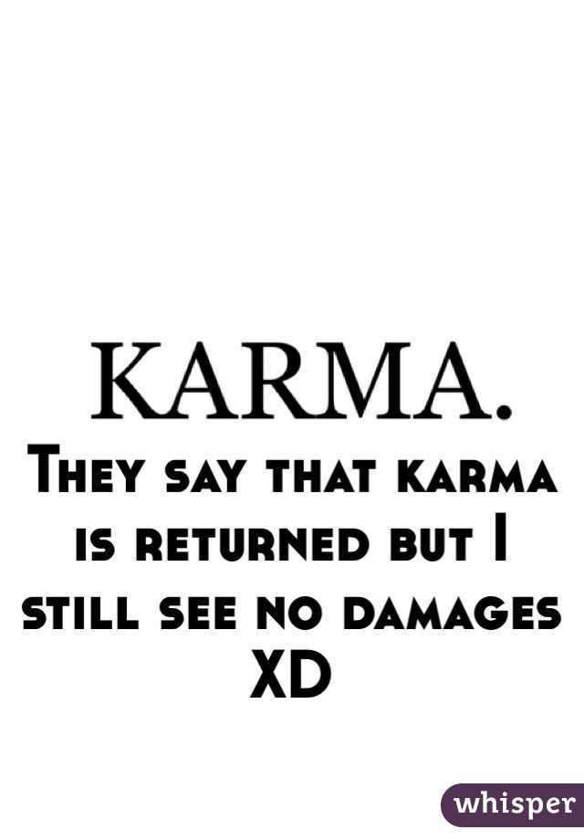 They say that karma is returned but I still see no damages XD 