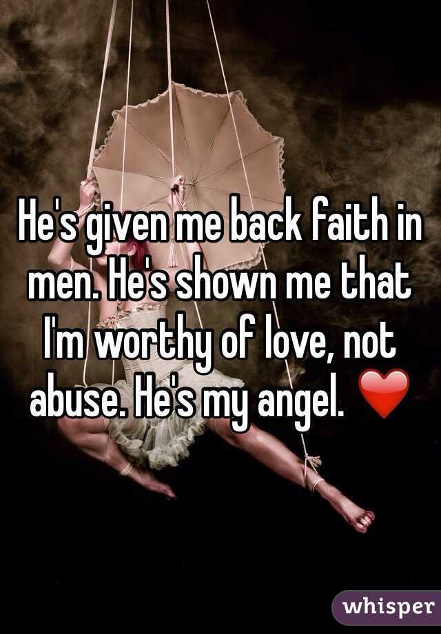 He's given me back faith in men. He's shown me that I'm worthy of love, not abuse. He's my angel. ❤️