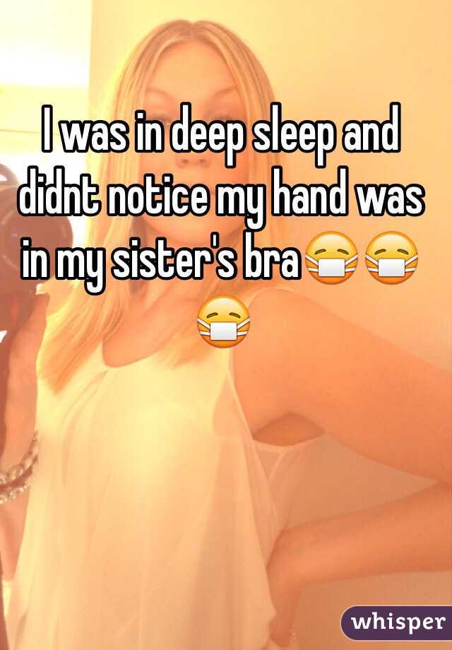 I was in deep sleep and didnt notice my hand was in my sister's bra😷😷😷