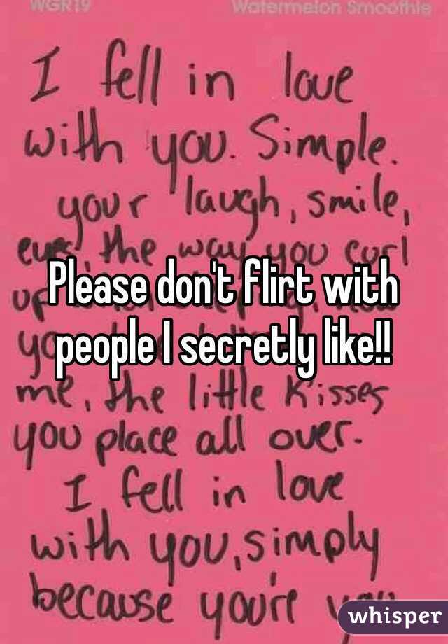 Please don't flirt with people I secretly like!!