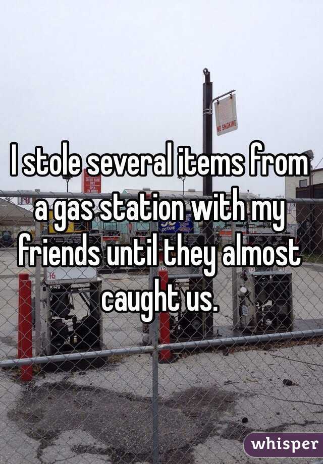 I stole several items from a gas station with my friends until they almost caught us.