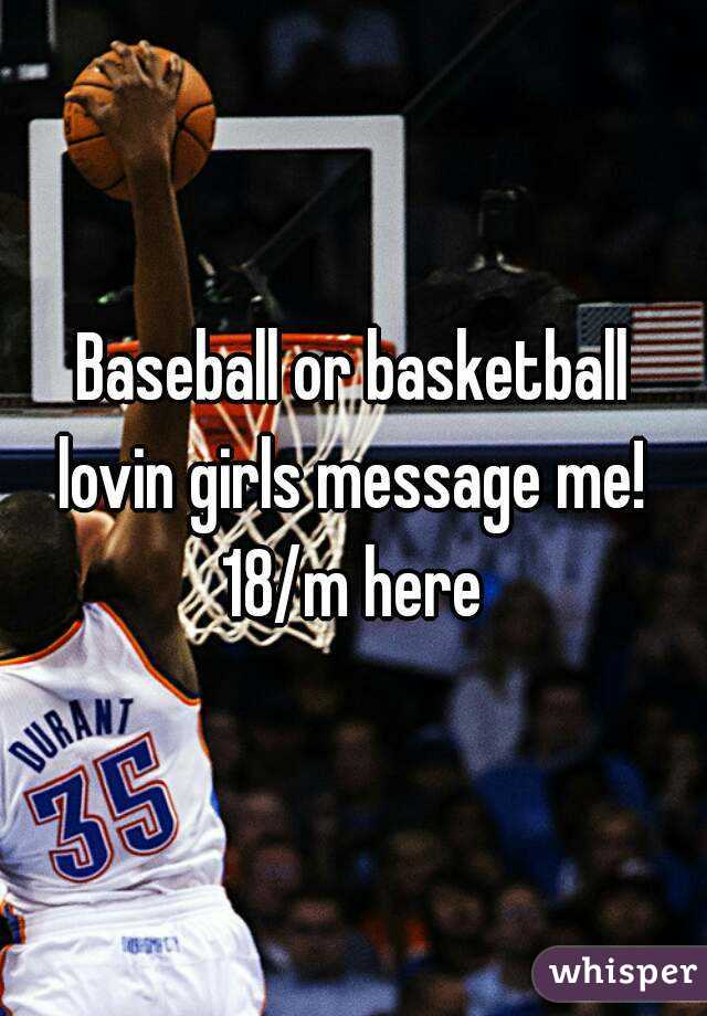 Baseball or basketball lovin girls message me! 
18/m here