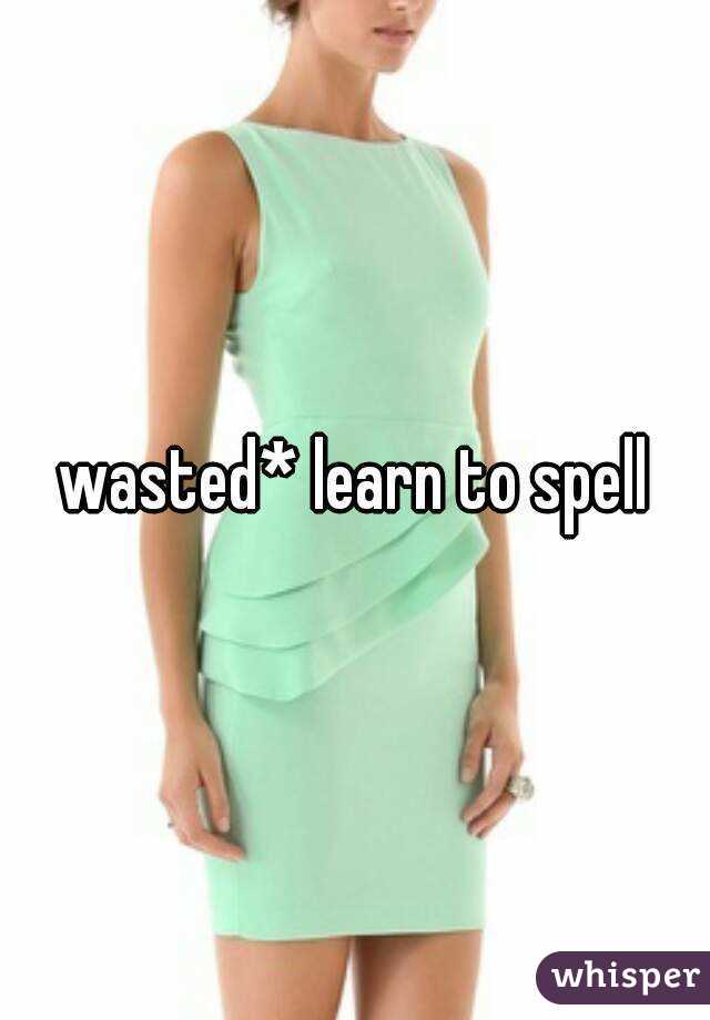 wasted* learn to spell