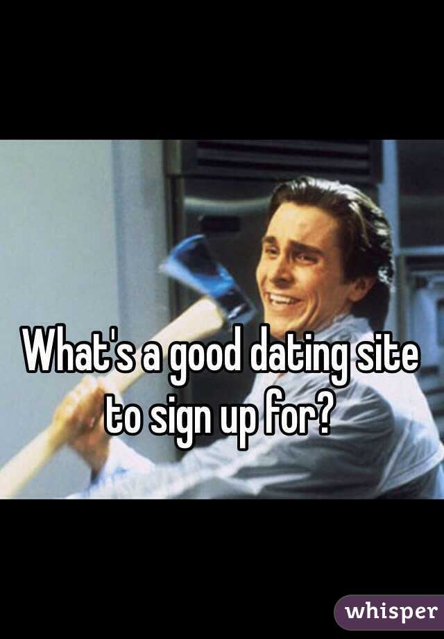 What's a good dating site to sign up for?