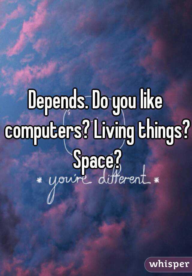 Depends. Do you like computers? Living things? Space?