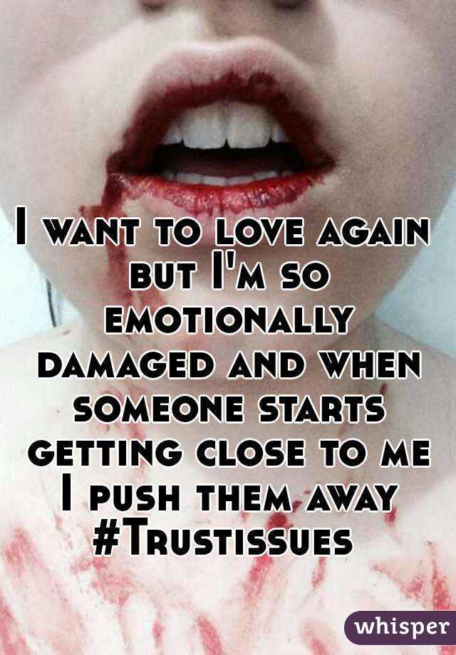 I want to love again but I'm so emotionally damaged and when someone starts getting close to me I push them away
#Trustissues
