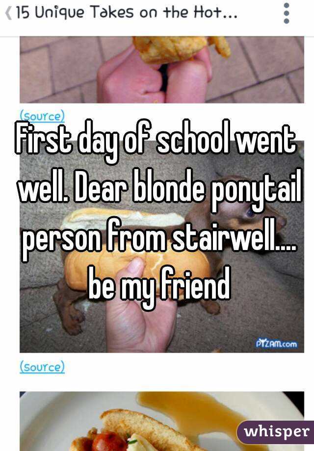 First day of school went well. Dear blonde ponytail person from stairwell.... be my friend