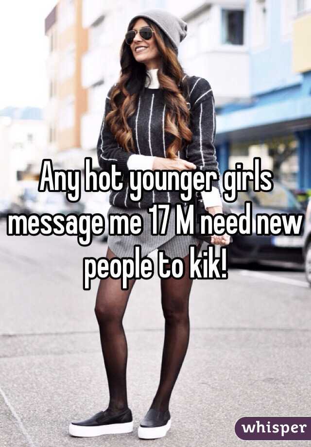 Any hot younger girls message me 17 M need new people to kik!