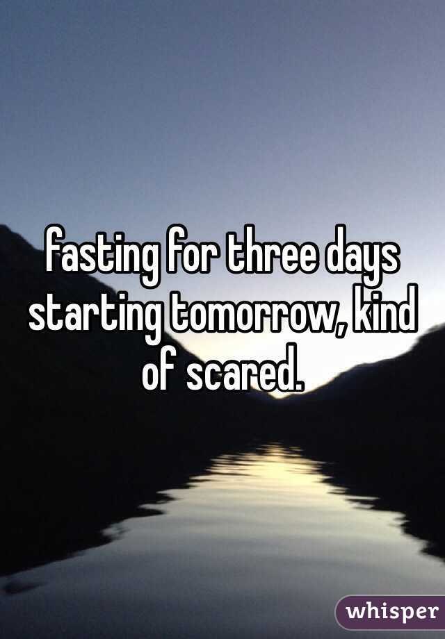 fasting for three days starting tomorrow, kind of scared. 