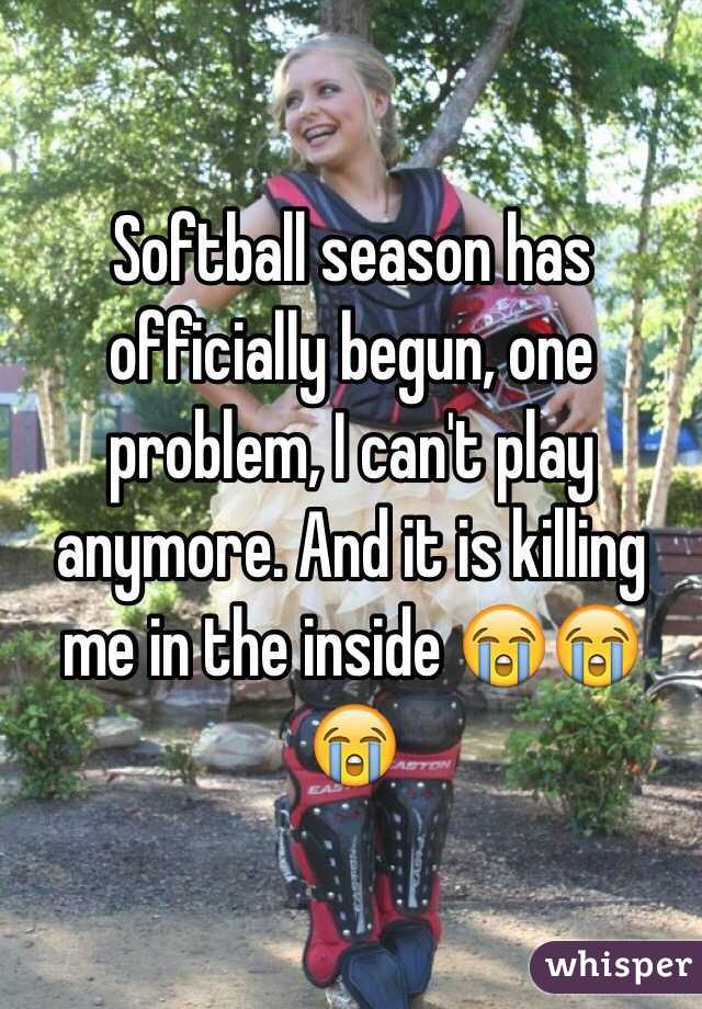 Softball season has officially begun, one problem, I can't play anymore. And it is killing me in the inside 😭😭😭