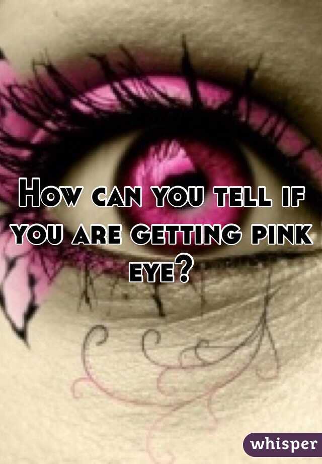 How can you tell if you are getting pink eye?