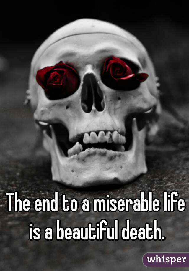 The end to a miserable life is a beautiful death.