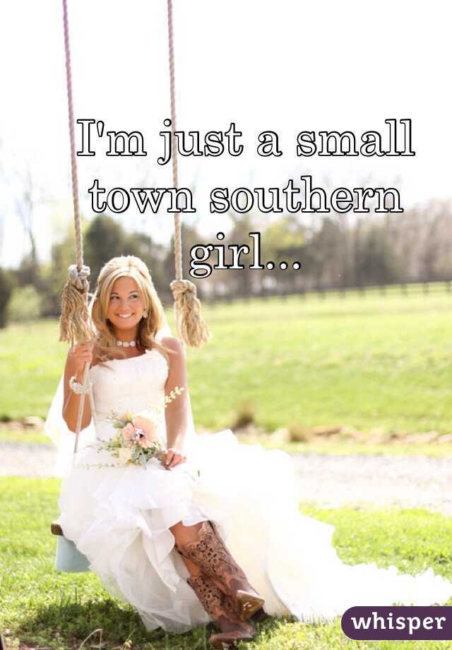 I'm just a small town southern girl...