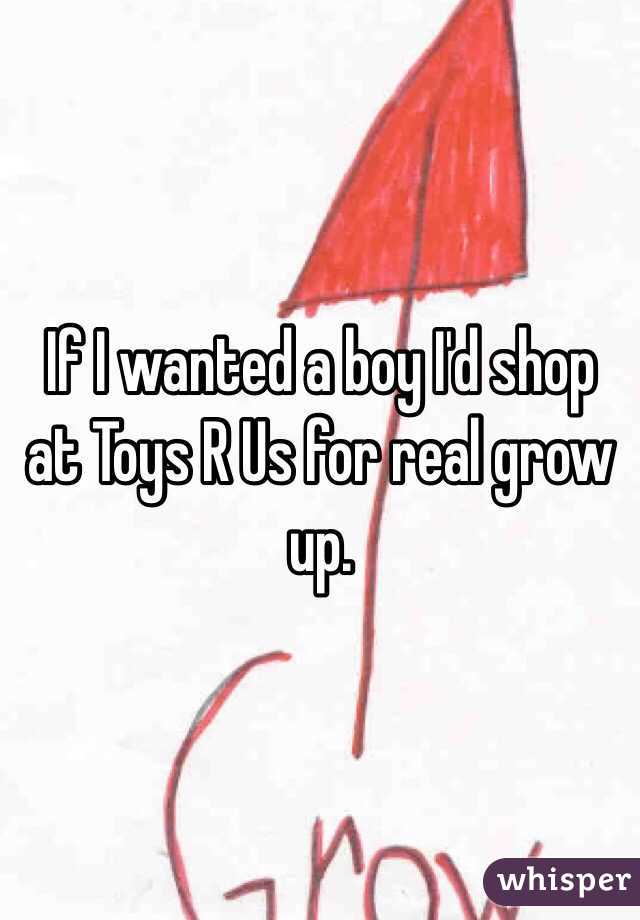 If I wanted a boy I'd shop at Toys R Us for real grow up. 