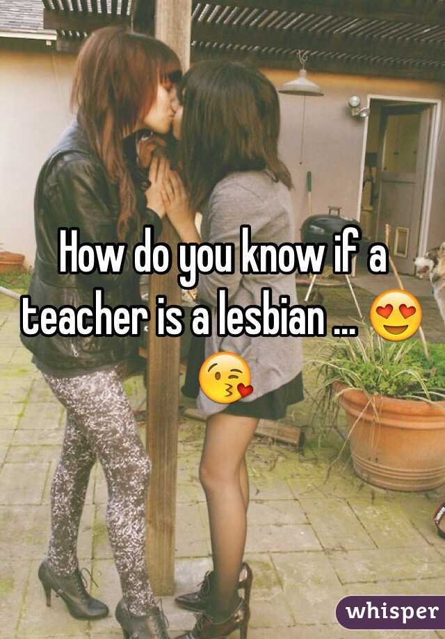 How do you know if a teacher is a lesbian ... 😍😘