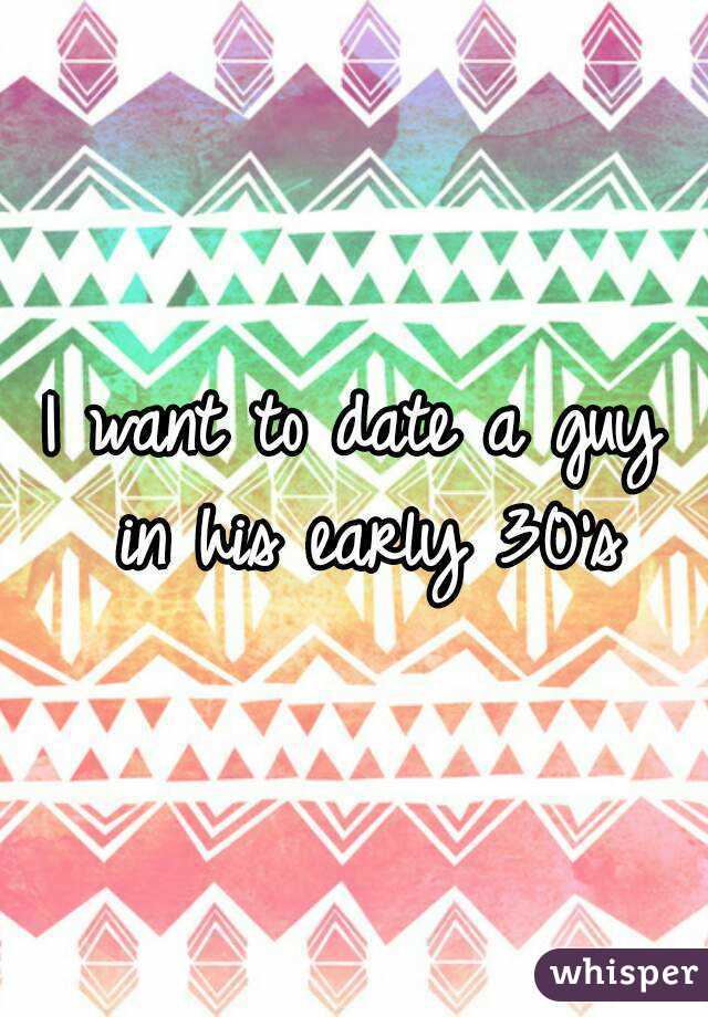 I want to date a guy in his early 30's