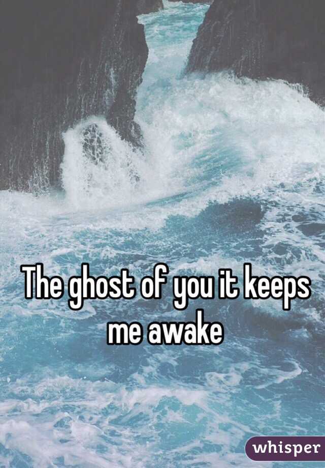 The ghost of you it keeps me awake 