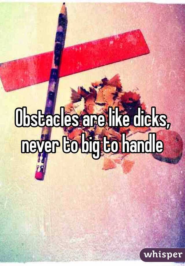 Obstacles are like dicks, never to big to handle