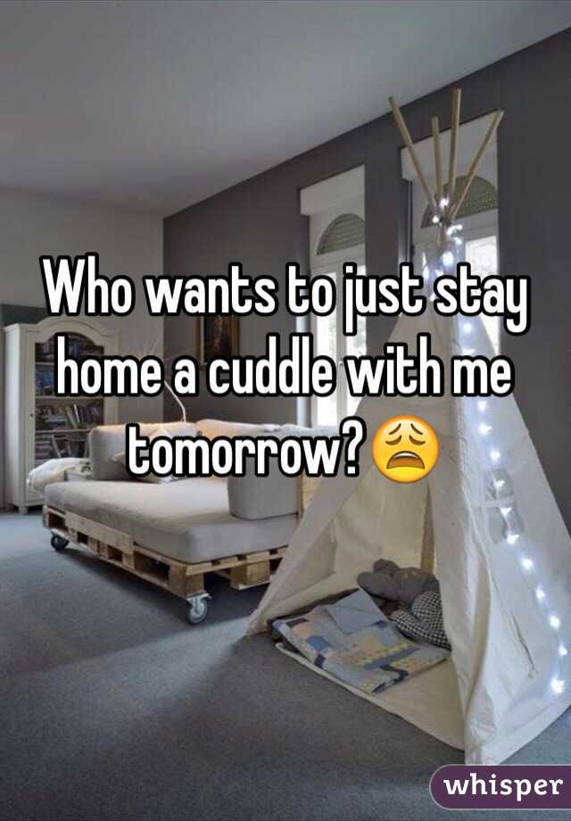 Who wants to just stay home a cuddle with me tomorrow?😩