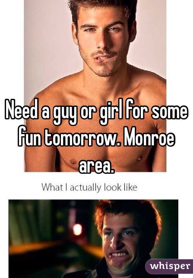 Need a guy or girl for some fun tomorrow. Monroe area.