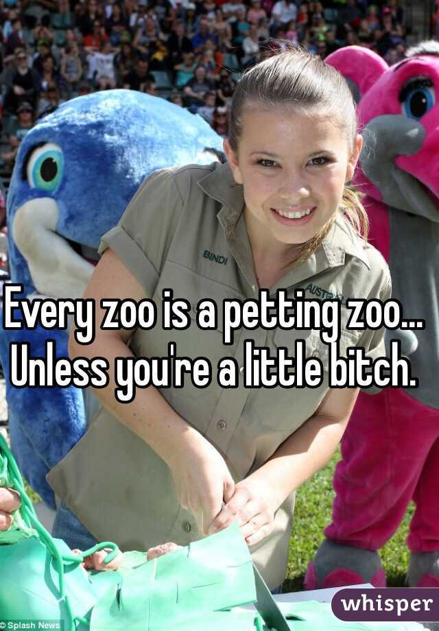 Every zoo is a petting zoo... Unless you're a little bitch. 