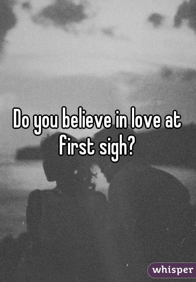Do you believe in love at first sigh? 