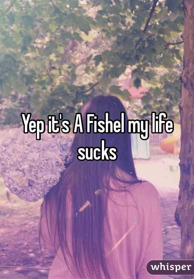 Yep it's A Fishel my life sucks