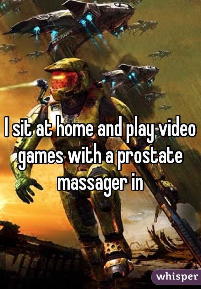 
I sit at home and play video games with a prostate massager in