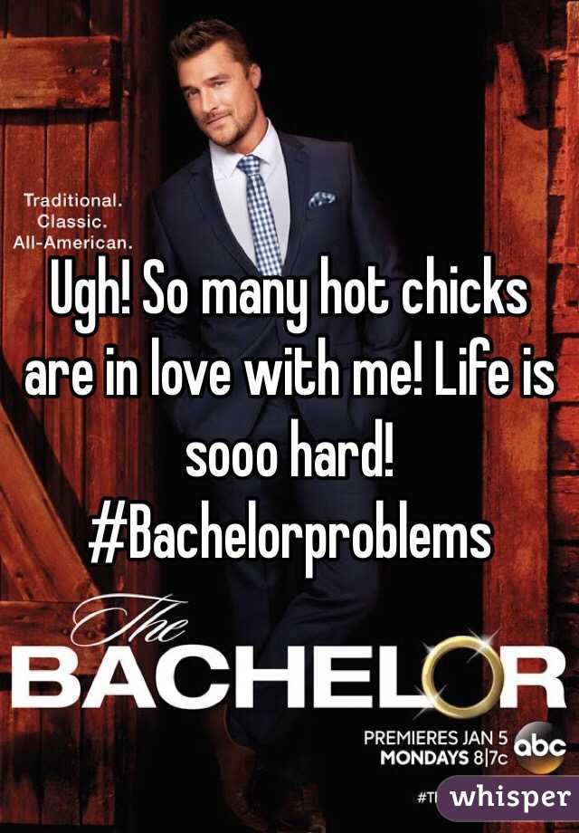 Ugh! So many hot chicks are in love with me! Life is sooo hard!
#Bachelorproblems