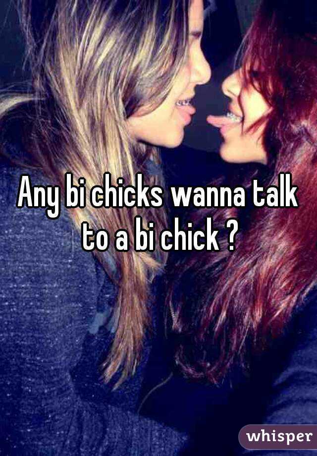 Any bi chicks wanna talk to a bi chick ?