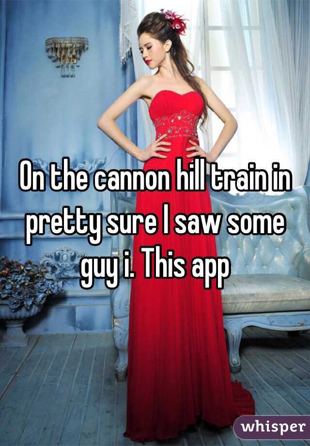 On the cannon hill train in pretty sure I saw some guy i. This app