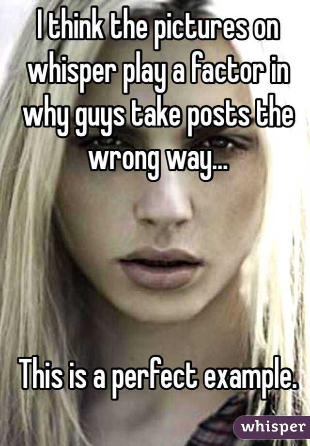 I think the pictures on whisper play a factor in why guys take posts the wrong way...




This is a perfect example. 