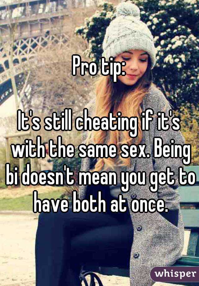 Pro tip:

It's still cheating if it's with the same sex. Being bi doesn't mean you get to have both at once.