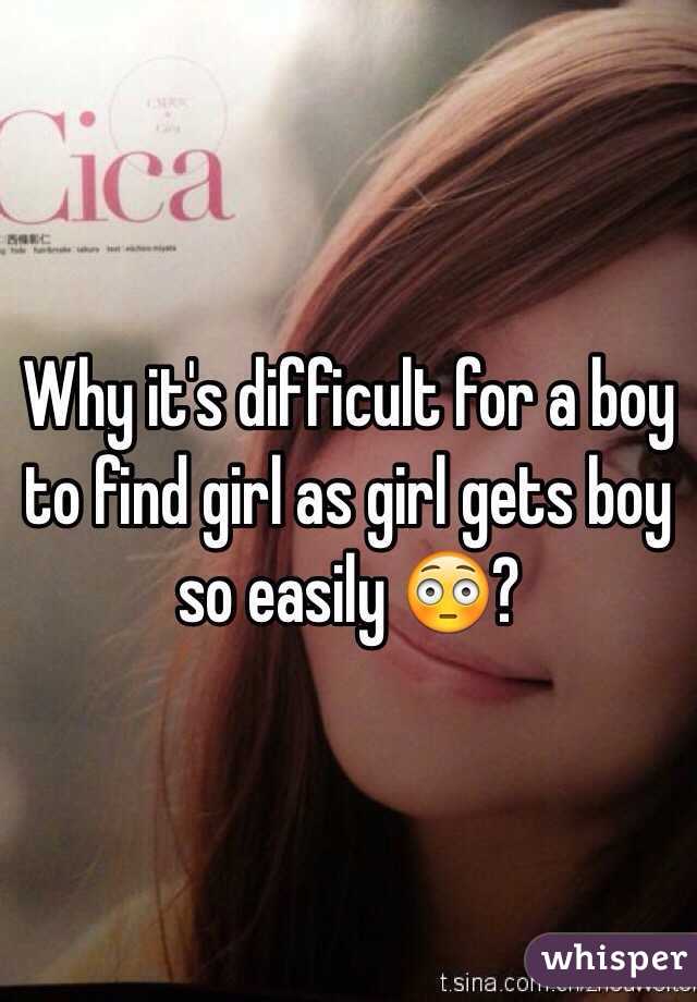 Why it's difficult for a boy to find girl as girl gets boy so easily 😳? 
