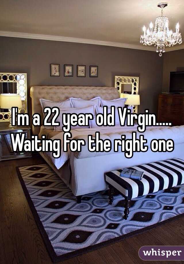 I'm a 22 year old Virgin.....
Waiting for the right one 